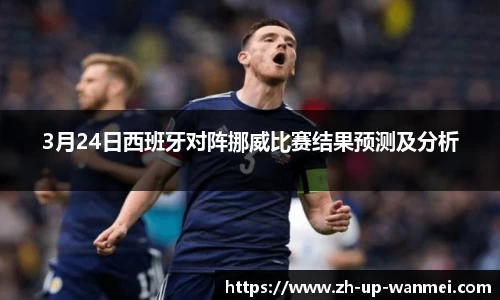 3月24日西班牙对阵挪威比赛结果预测及分析